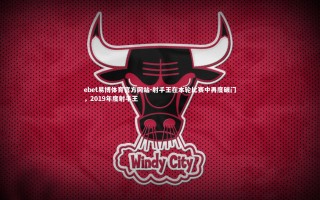 ebet易博体育官方网站-射手王在本轮比赛中再度破门，2019年度射手王