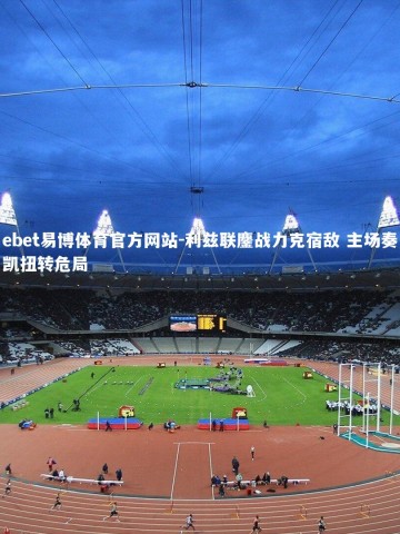 ebet易博体育官方网站-利兹联鏖战力克宿敌 主场奏凯扭转危局