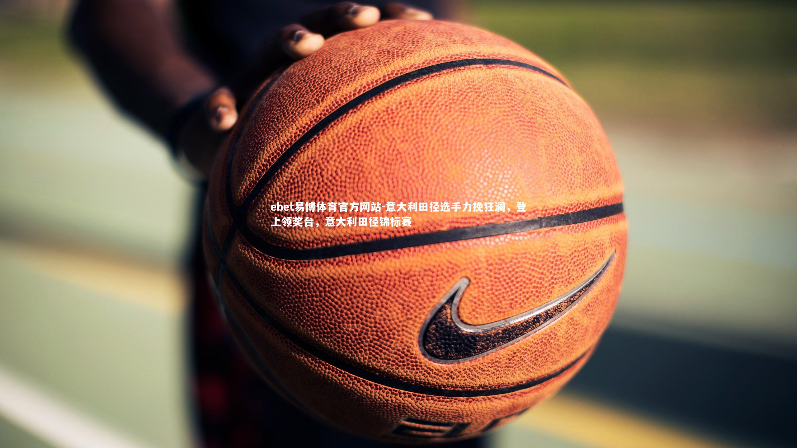 ebet易博体育官方网站-意大利田径选手力挽狂澜,登上领奖台,意大利田径锦标赛-第1张图片-ebet易博体育官方网站 ebet易博体育官方网站-意大利田径选手力挽狂澜,登上领奖台,意大利田径锦标赛-第1张图片-ebet易博体育官方网站