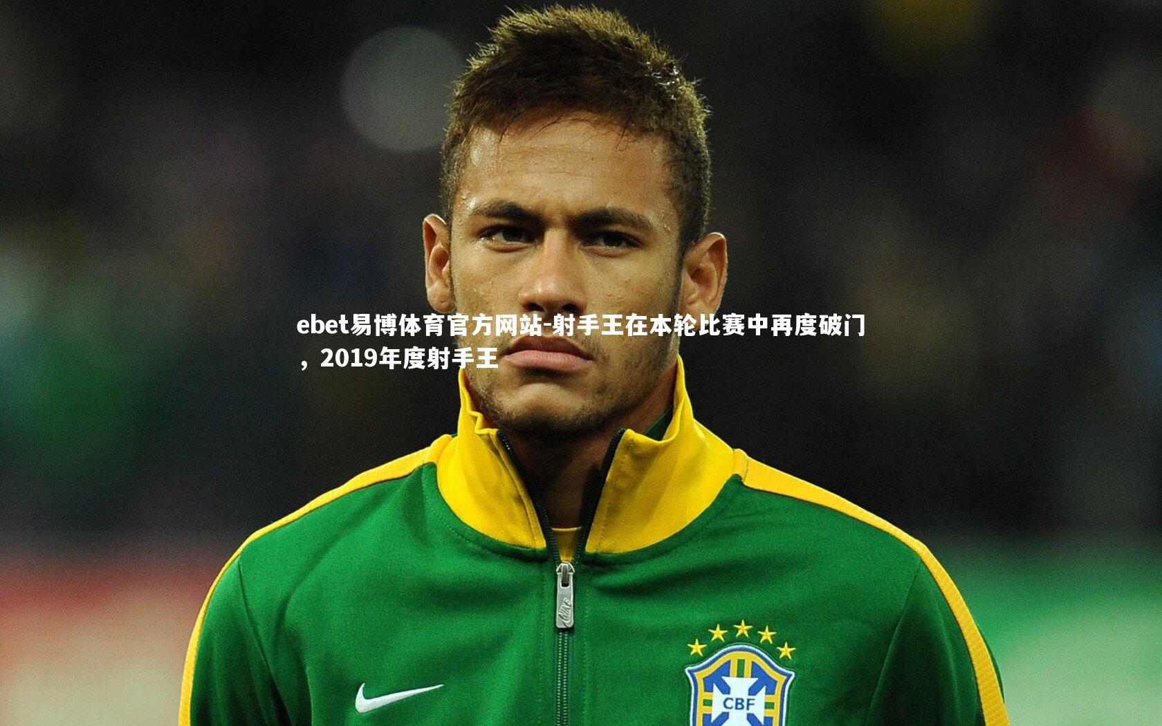 ebet易博体育官方网站-射手王在本轮比赛中再度破门,2019年度射手王-第2张图片-ebet易博体育官方网站 ebet易博体育官方网站-射手王在本轮比赛中再度破门,2019年度射手王-第2张图片-ebet易博体育官方网站
