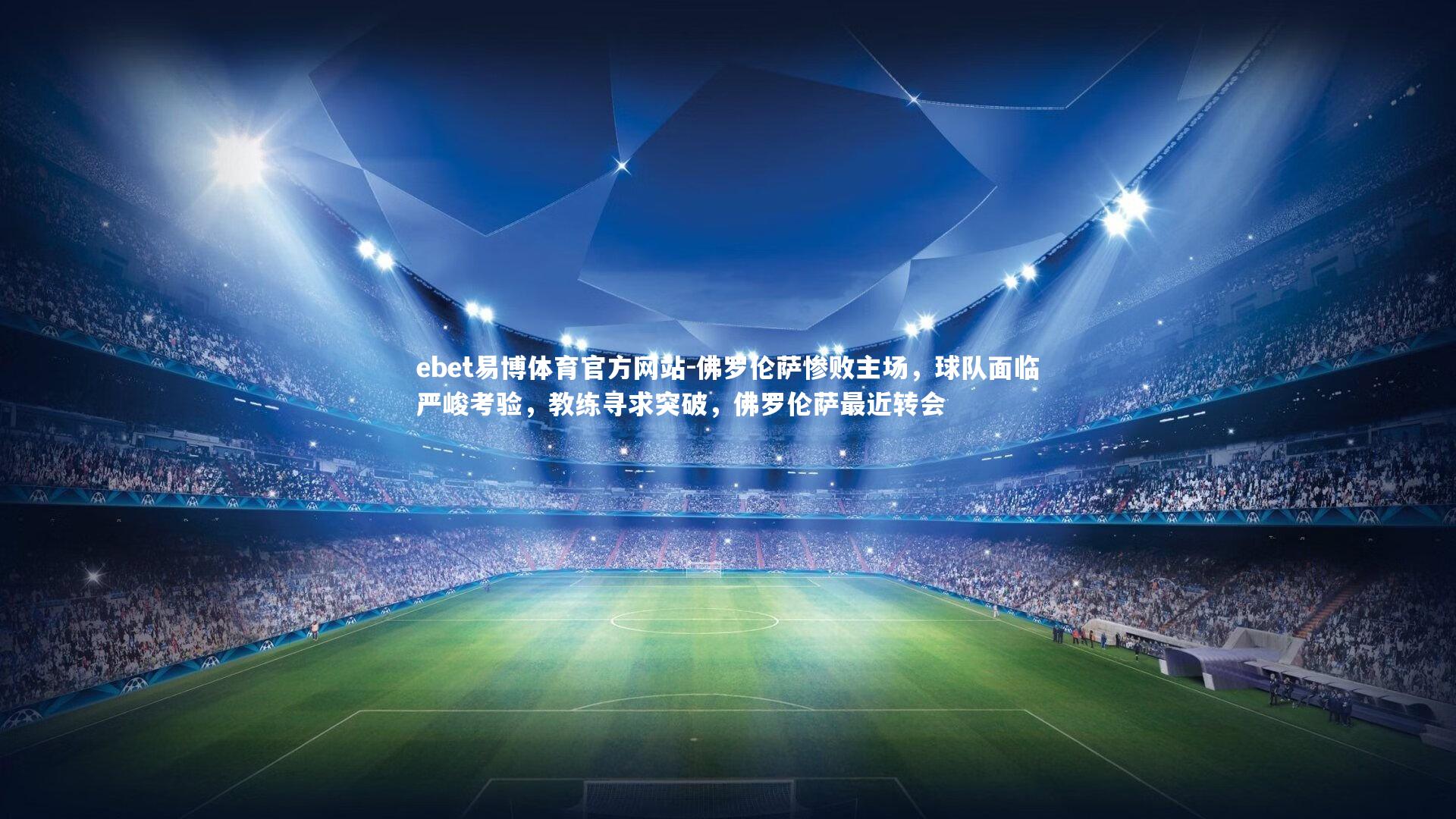 ebet易博体育官方网站-佛罗伦萨惨败主场,球队面临严峻考验,教练寻求突破,佛罗伦萨最近转会-第1张图片-ebet易博体育官方网站 ebet易博体育官方网站-佛罗伦萨惨败主场,球队面临严峻考验,教练寻求突破,佛罗伦萨最近转会-第1张图片-ebet易博体育官方网站