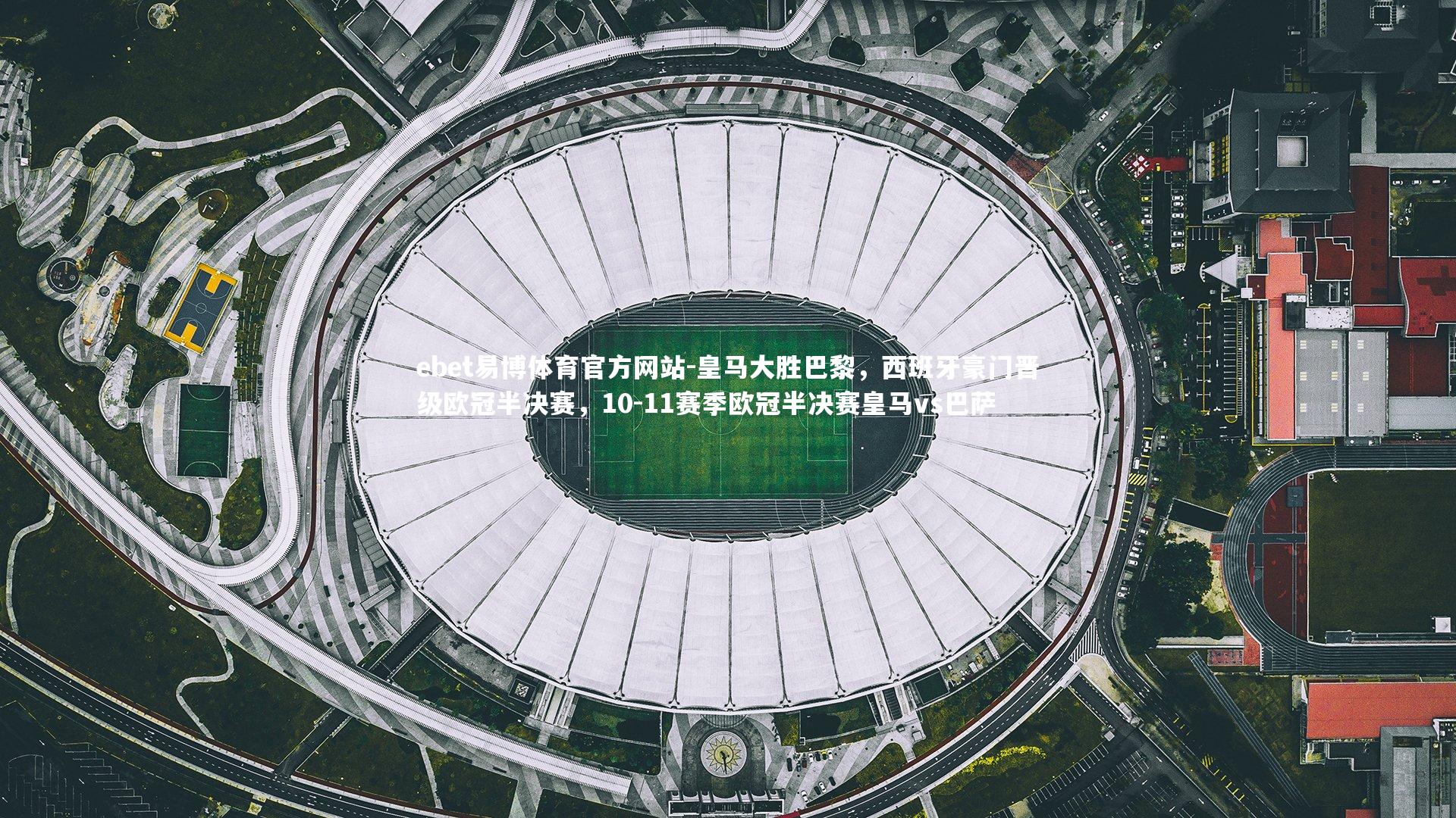 ebet易博体育官方网站-皇马大胜巴黎,西班牙豪门晋级欧冠半决赛,10-11赛季欧冠半决赛皇马vs巴萨-第1张图片-ebet易博体育官方网站 ebet易博体育官方网站-皇马大胜巴黎,西班牙豪门晋级欧冠半决赛,10-11赛季欧冠半决赛皇马vs巴萨-第1张图片-ebet易博体育官方网站