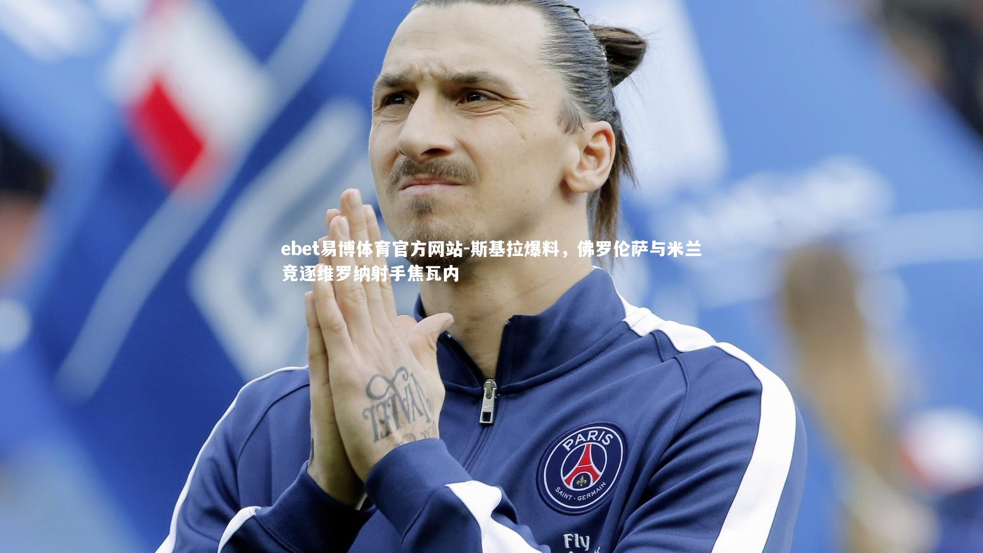 ebet易博体育官方网站-斯基拉爆料,佛罗伦萨与米兰竞逐维罗纳射手焦瓦内-第1张图片-ebet易博体育官方网站 ebet易博体育官方网站-斯基拉爆料,佛罗伦萨与米兰竞逐维罗纳射手焦瓦内-第1张图片-ebet易博体育官方网站
